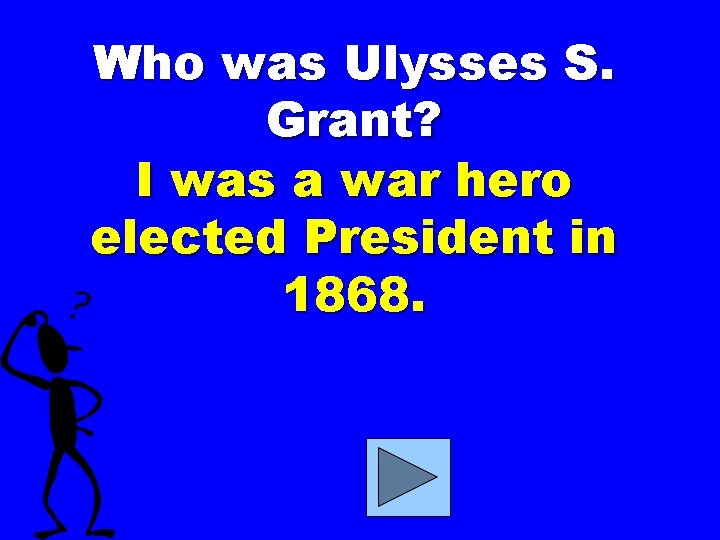 Who was Ulysses S. Grant? I was a war hero elected President in 1868.