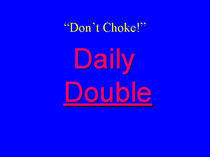“Don’t Choke!” Daily Double 