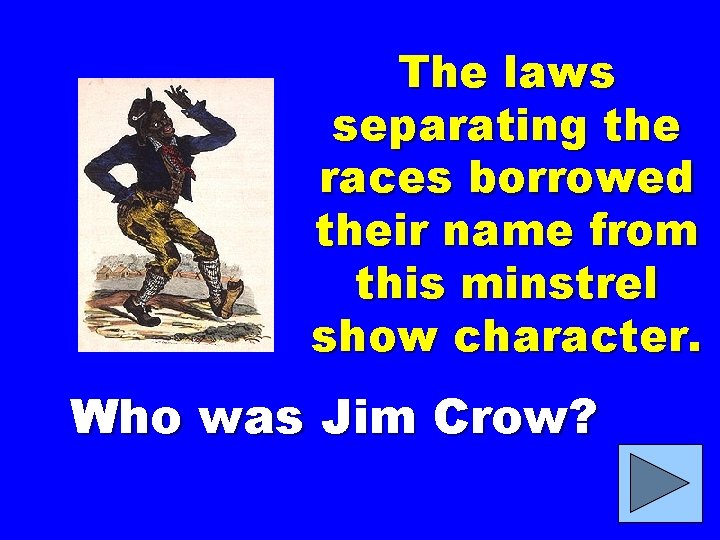 The laws separating the races borrowed their name from this minstrel show character. Who