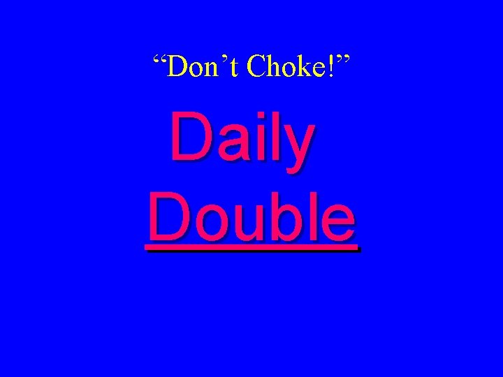 “Don’t Choke!” Daily Double 