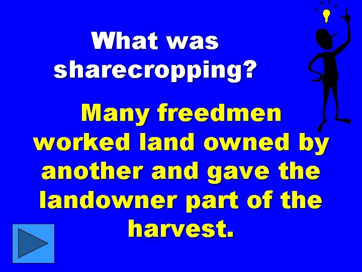 What was sharecropping? Many freedmen worked land owned by another and gave the landowner
