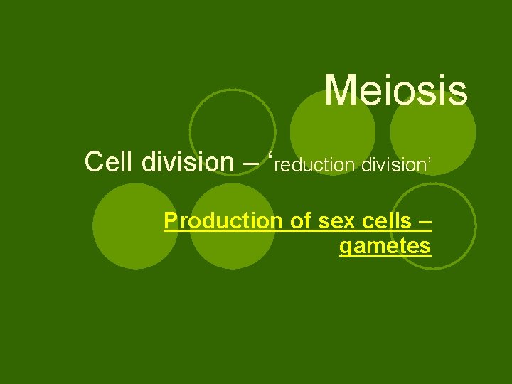 Meiosis Cell division – ‘reduction division’ Production of sex cells – gametes 