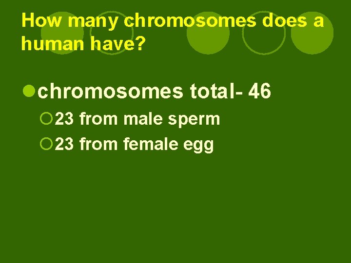 How many chromosomes does a human have? lchromosomes total- 46 ¡ 23 from male
