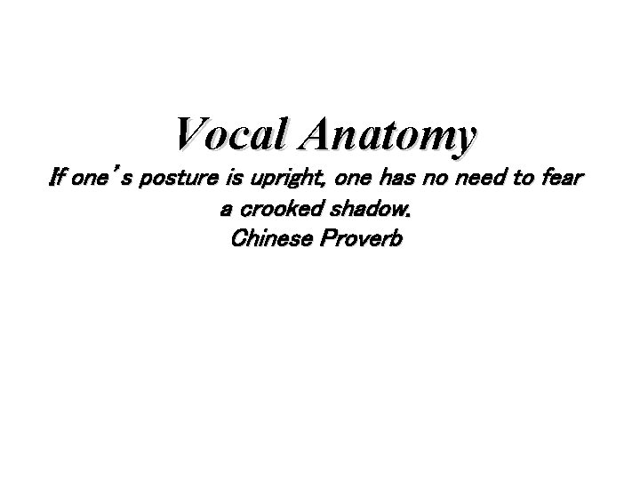 Vocal Anatomy If one’s posture is upright, one has no need to fear a