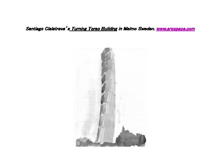 Santiago Clalatrava’s Turning Torso Building in Malmo Sweden. www. arcspace. com 