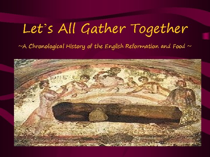 Let’s All Gather Together ~A Chronological History of the English Reformation and Food ~
