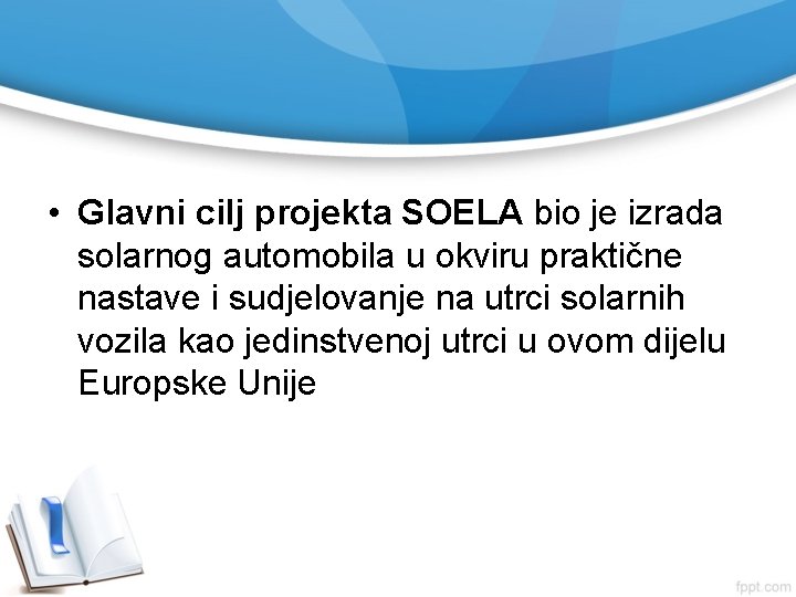  • Glavni cilj projekta SOELA bio je izrada solarnog automobila u okviru praktične