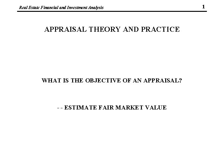 Real Estate Financial and Investment Analysis APPRAISAL THEORY AND PRACTICE WHAT IS THE OBJECTIVE