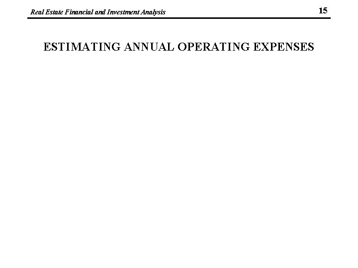 Real Estate Financial and Investment Analysis ESTIMATING ANNUAL OPERATING EXPENSES 15 