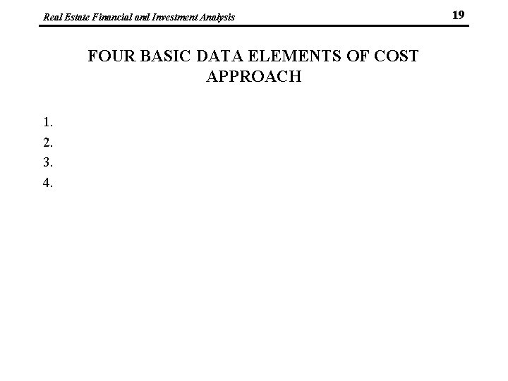 Real Estate Financial and Investment Analysis FOUR BASIC DATA ELEMENTS OF COST APPROACH 1.