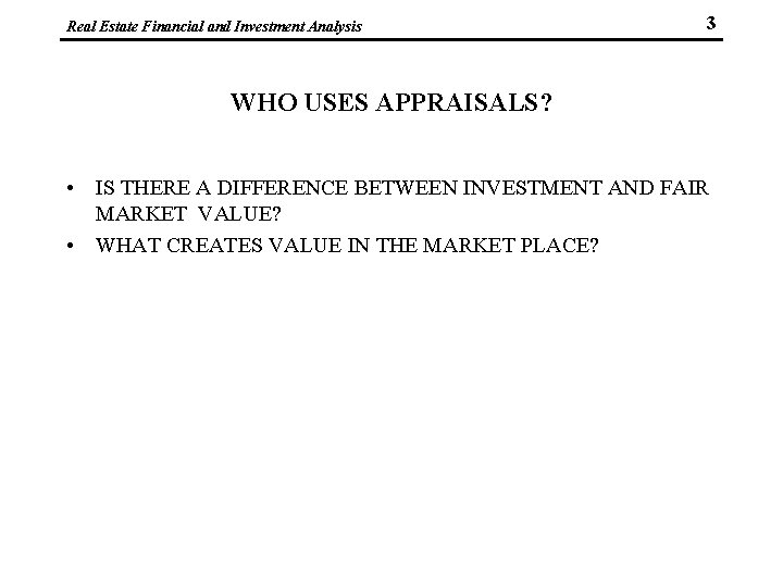 Real Estate Financial and Investment Analysis 3 WHO USES APPRAISALS? • IS THERE A