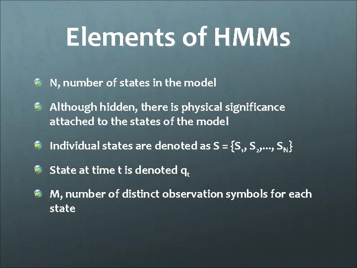 Elements of HMMs N, number of states in the model Although hidden, there is