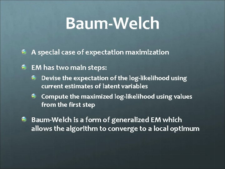 Baum-Welch A special case of expectation maximization EM has two main steps: Devise the