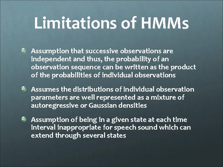 Limitations of HMMs Assumption that successive observations are independent and thus, the probability of
