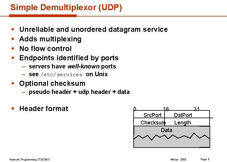 Simple Demultiplexor (UDP) § § Unreliable and unordered datagram service Adds multiplexing No flow