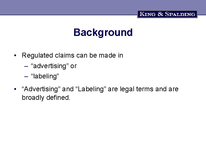 Background • Regulated claims can be made in – “advertising” or – “labeling” •