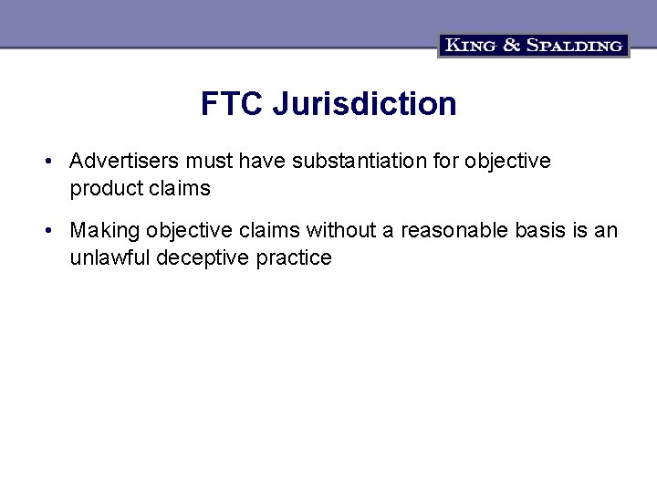 FTC Jurisdiction • Advertisers must have substantiation for objective product claims • Making objective