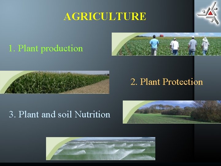 AGRICULTURE 1. Plant production 2. Plant Protection 3. Plant and soil Nutrition 