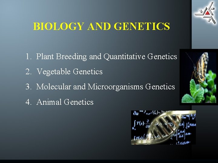 BIOLOGY AND GENETICS 1. Plant Breeding and Quantitative Genetics 2. Vegetable Genetics 3. Molecular