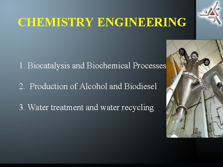 CHEMISTRY ENGINEERING 1. Biocatalysis and Biochemical Processes 2. Production of Alcohol and Biodiesel 3.