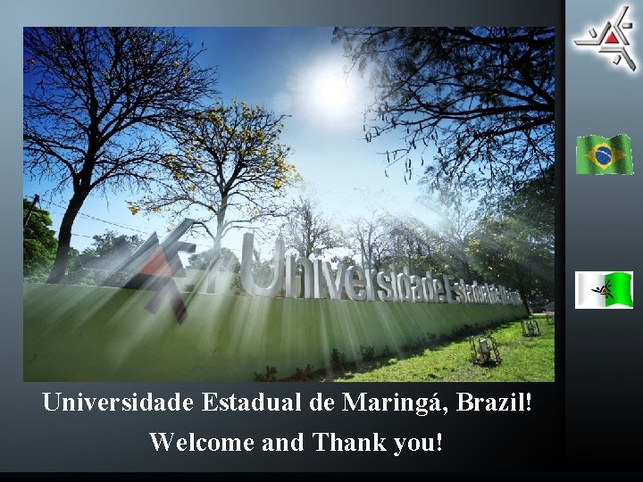 Universidade Estadual de Maringá, Brazil! Welcome and Thank you! 