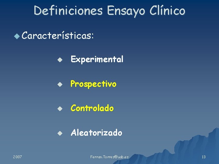 Definiciones Ensayo Clínico u Características: 2007 u Experimental u Prospectivo u Controlado u Aleatorizado