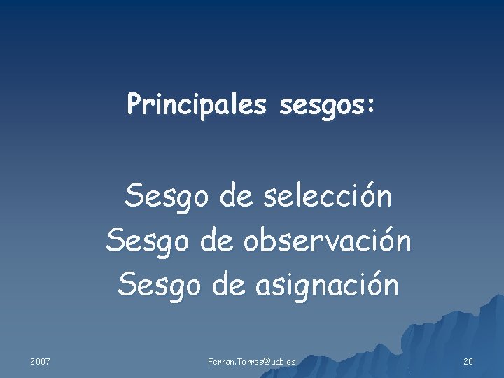 Principales sesgos: Sesgo de selección Sesgo de observación Sesgo de asignación 2007 Ferran. Torres@uab.