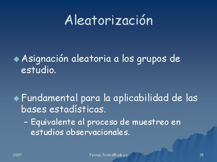 Aleatorización u Asignación estudio. aleatoria a los grupos de u Fundamental para la aplicabilidad