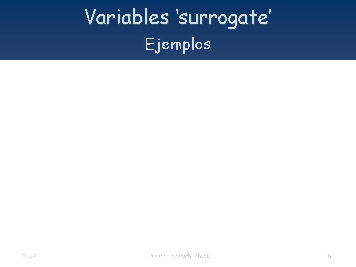 Variables ‘surrogate’ Ejemplos 2007 Ferran. Torres@uab. es 53 