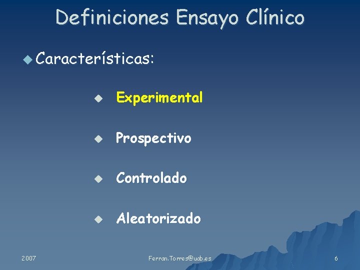 Definiciones Ensayo Clínico u Características: 2007 u Experimental u Prospectivo u Controlado u Aleatorizado