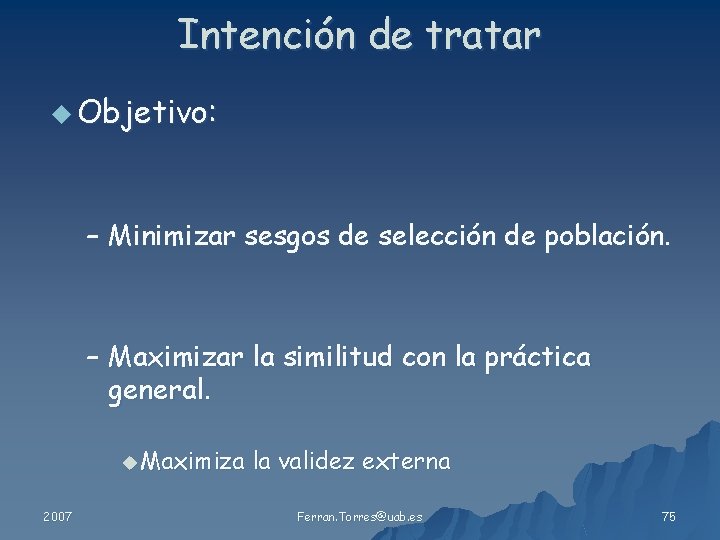 Intención de tratar u Objetivo: – Minimizar sesgos de selección de población. – Maximizar