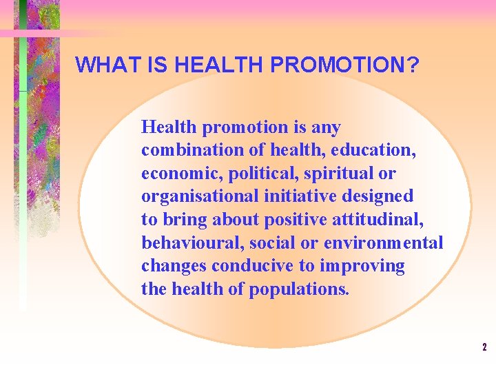 WHAT IS HEALTH PROMOTION? Health promotion is any combination of health, education, economic, political,