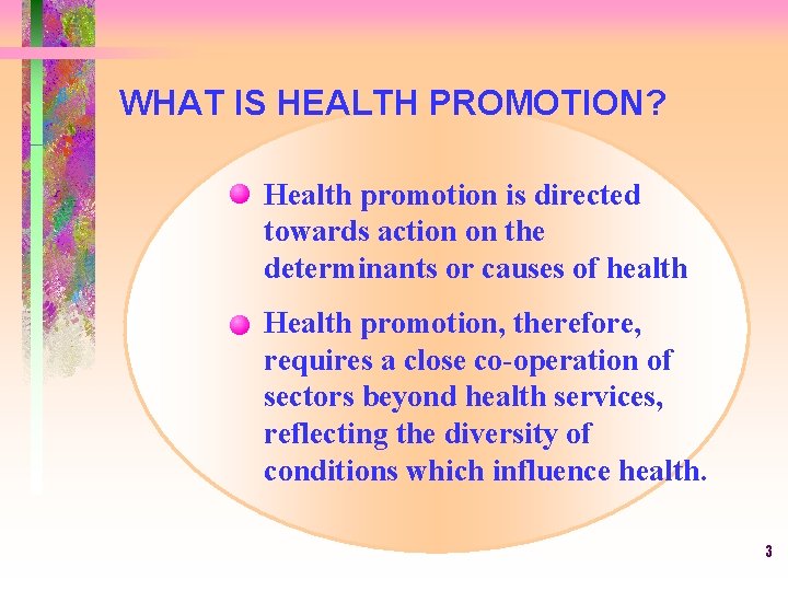 WHAT IS HEALTH PROMOTION? Health promotion is directed towards action on the determinants or