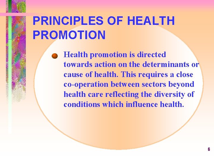 PRINCIPLES OF HEALTH PROMOTION Health promotion is directed towards action on the determinants or