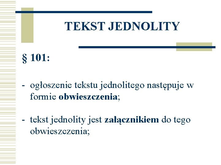 TEKST JEDNOLITY § 101: - ogłoszenie tekstu jednolitego następuje w formie obwieszczenia; - tekst