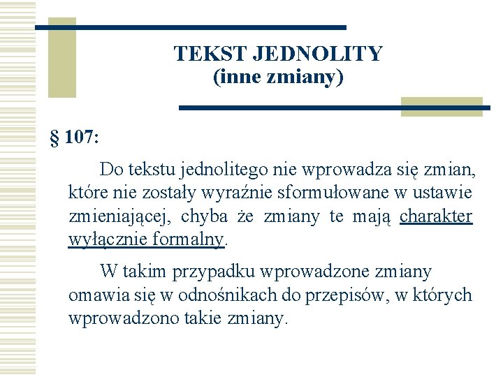 TEKST JEDNOLITY (inne zmiany) § 107: Do tekstu jednolitego nie wprowadza się zmian, które