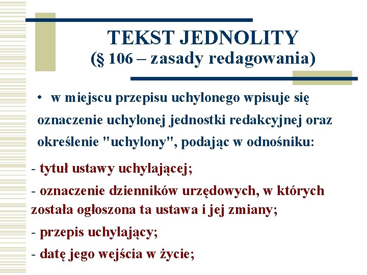 TEKST JEDNOLITY (§ 106 – zasady redagowania) • w miejscu przepisu uchylonego wpisuje się