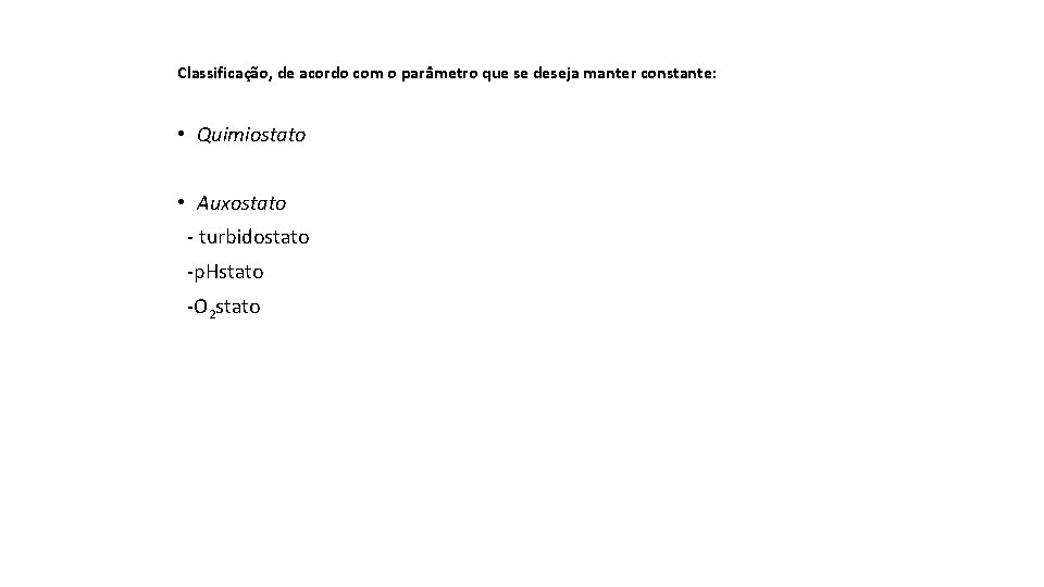 Classificação, de acordo com o parâmetro que se deseja manter constante: • Quimiostato •