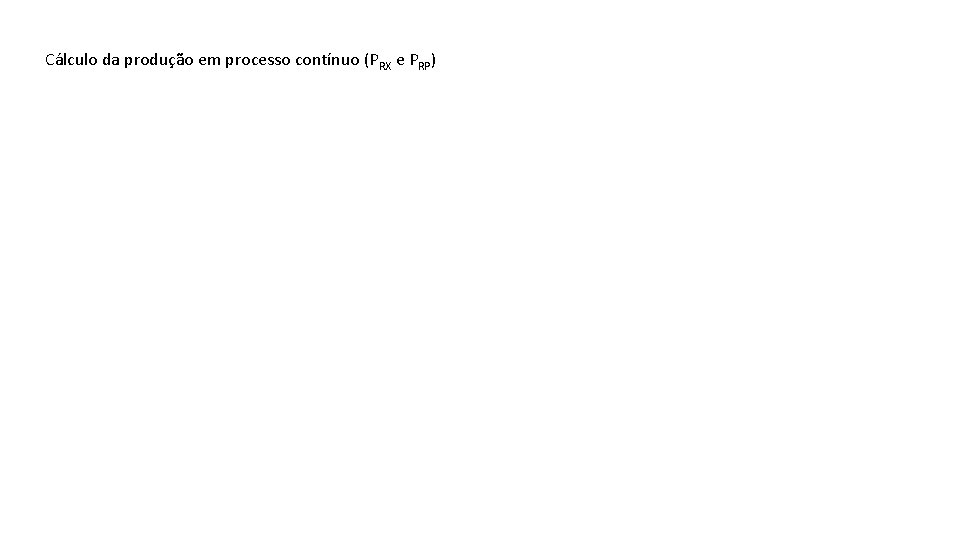 Cálculo da produção em processo contínuo (PRX e PRP) 