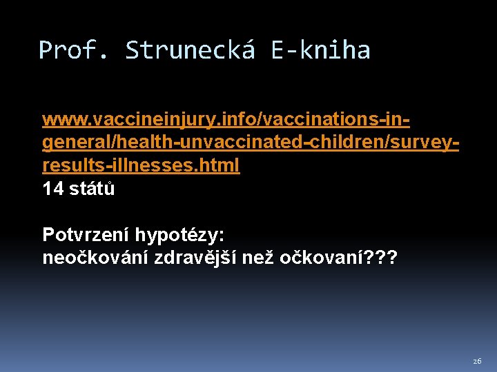 Prof. Strunecká E-kniha www. vaccineinjury. info/vaccinations-ingeneral/health-unvaccinated-children/surveyresults-illnesses. html 14 států Potvrzení hypotézy: neočkování zdravější než