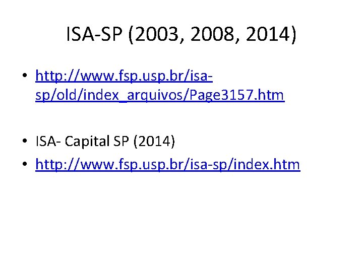 ISA-SP (2003, 2008, 2014) • http: //www. fsp. usp. br/isasp/old/index_arquivos/Page 3157. htm • ISA-