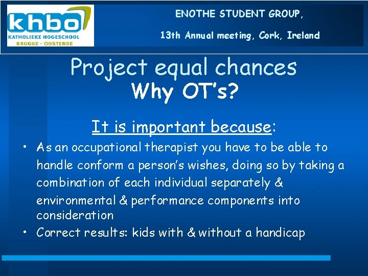 ENOTHE STUDENT GROUP, 13 th Annual meeting, Cork, Ireland Project equal chances Why OT’s?