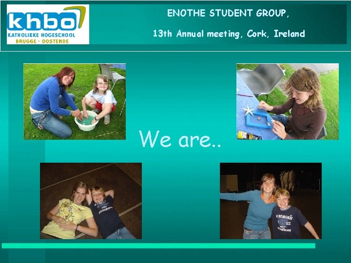 ENOTHE STUDENT GROUP, 13 th Annual meeting, Cork, Ireland Stephanie Annelies We are. .