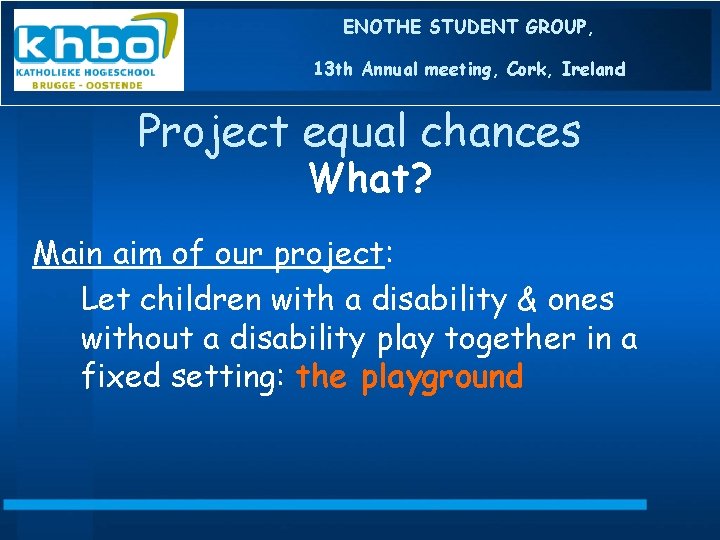 ENOTHE STUDENT GROUP, 13 th Annual meeting, Cork, Ireland Project equal chances What? Main