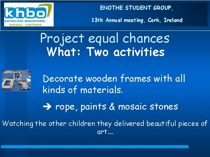 ENOTHE STUDENT GROUP, 13 th Annual meeting, Cork, Ireland Project equal chances What: Two