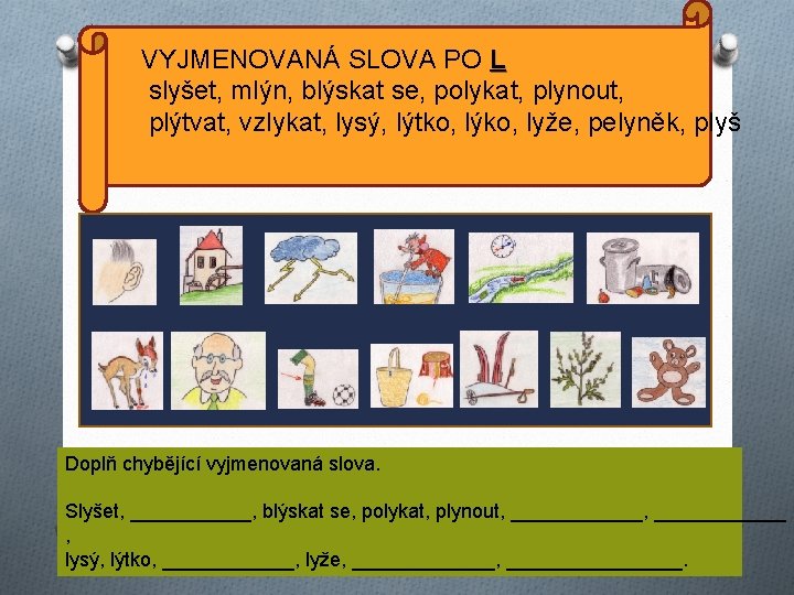 VYJMENOVANÁ SLOVA PO L slyšet, mlýn, blýskat se, polykat, plynout, plýtvat, vzlykat, lysý, lýtko,