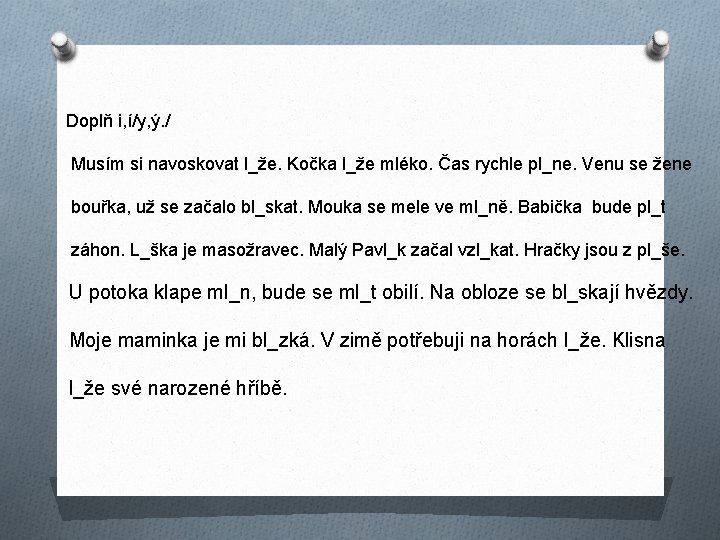 Doplň i, í/y, ý. / Musím si navoskovat l_že. Kočka l_že mléko. Čas rychle