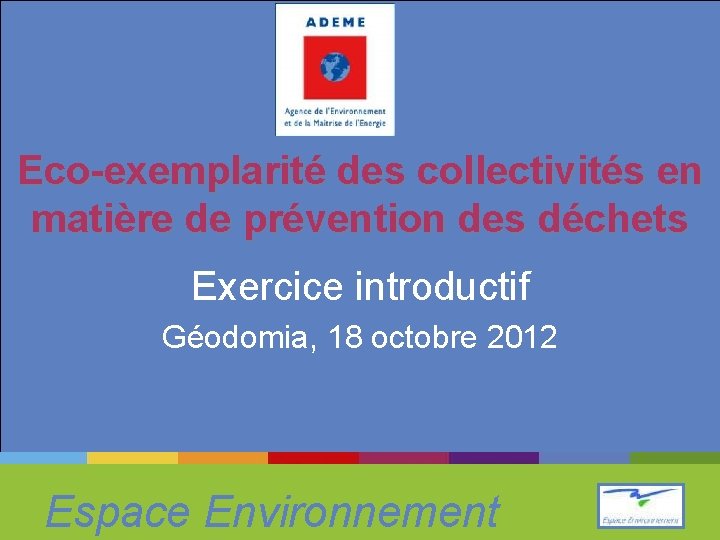 Eco-exemplarité des collectivités en matière de prévention des déchets Exercice introductif Géodomia, 18 octobre