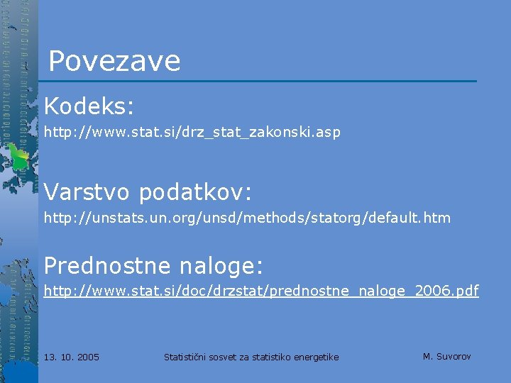 Povezave Kodeks: http: //www. stat. si/drz_stat_zakonski. asp Varstvo podatkov: http: //unstats. un. org/unsd/methods/statorg/default. htm