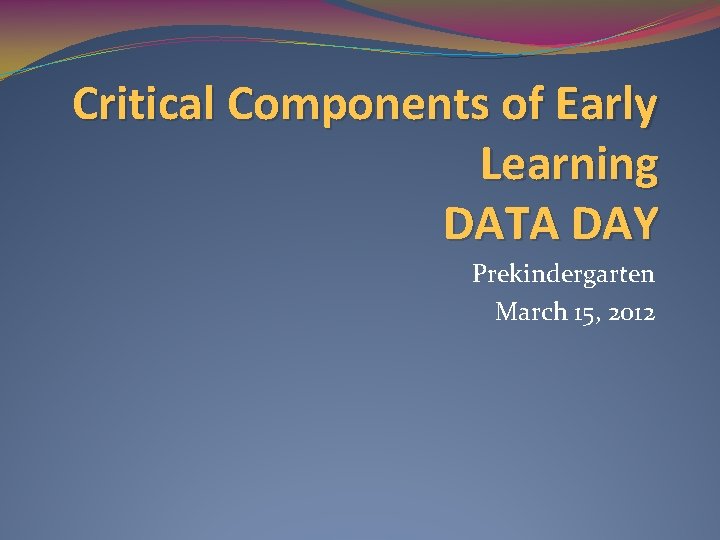 Critical Components of Early Learning DATA DAY Prekindergarten